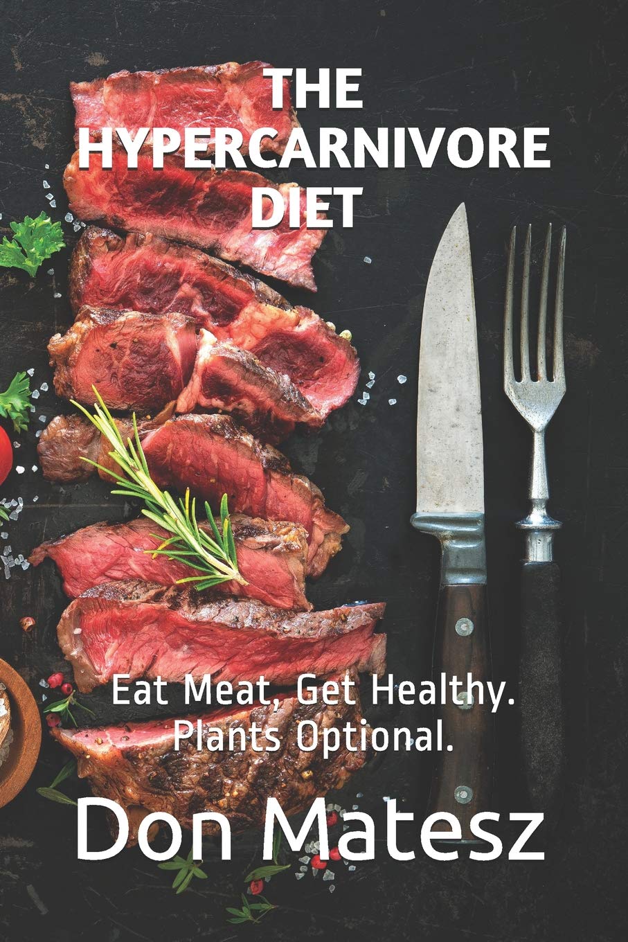The Hypercarnivore Diet: Eat Meat, Get Healthy. Plants Optional. book
