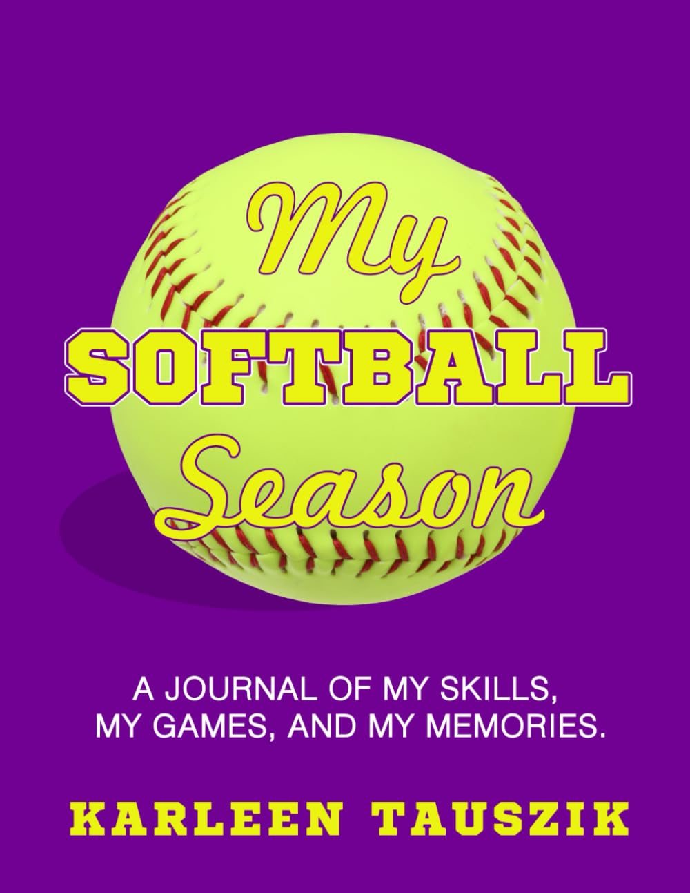 My Softball Season: A journal of my skills, my games, and my memories. Leisure & Fun