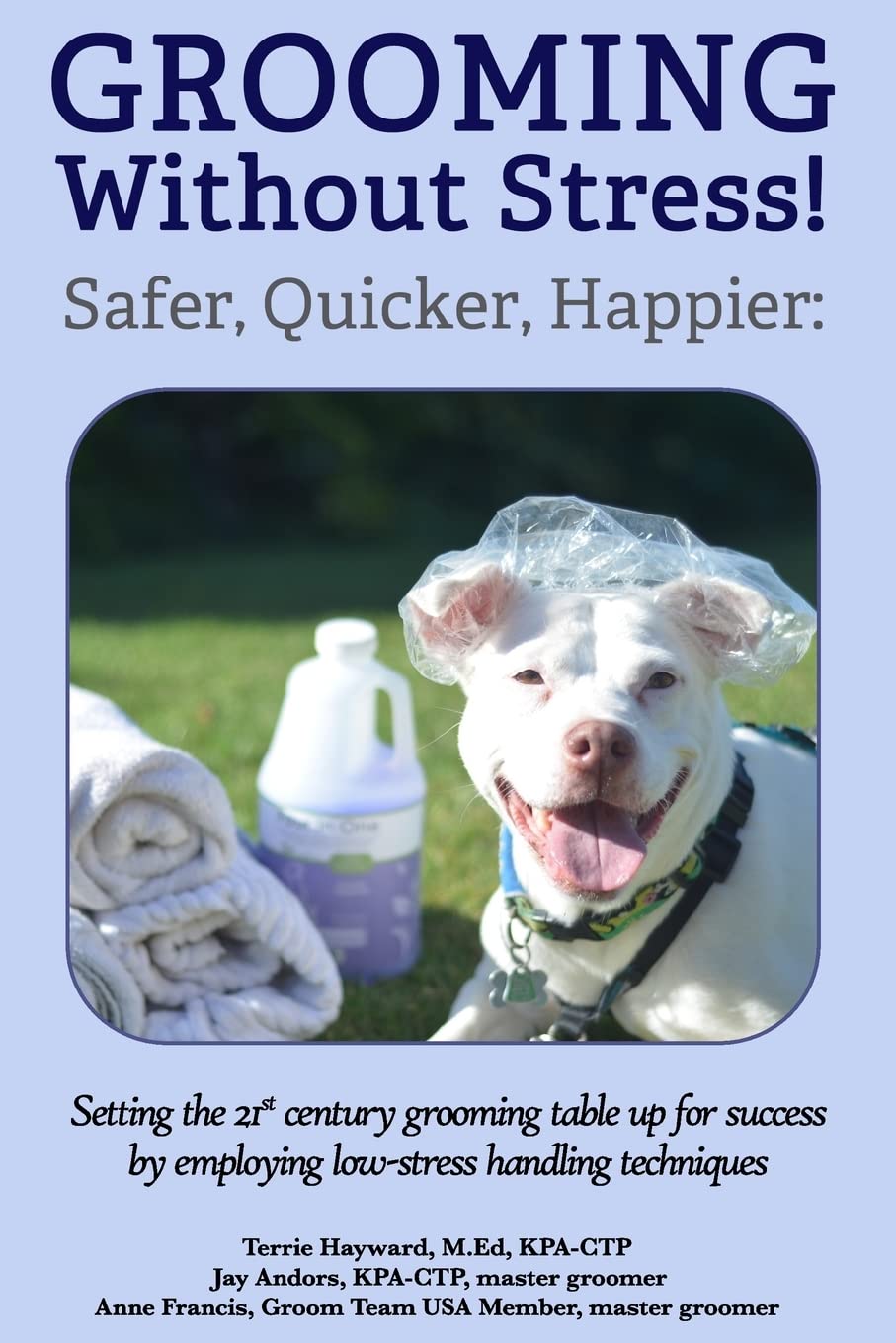 Grooming Without Stress: Safer, Quicker, Happier: Setting the 21st century grooming table up for success by employing low-stress handling techniques book