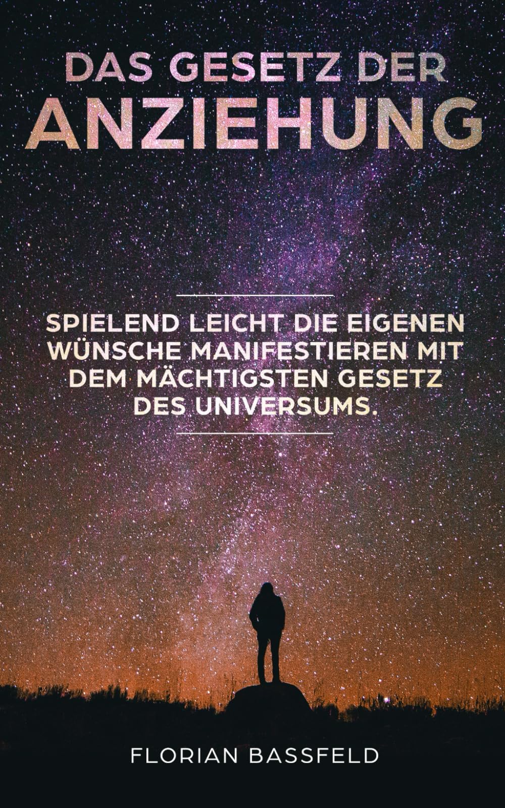 Das Gesetz der Anziehung: Spielend leicht die eigene Wünsche manifestieren mit dem mächtigsten Gesetz des Universums (Die 4 Schlüssel zu deinem Glück, Band 1) Natural Sciences