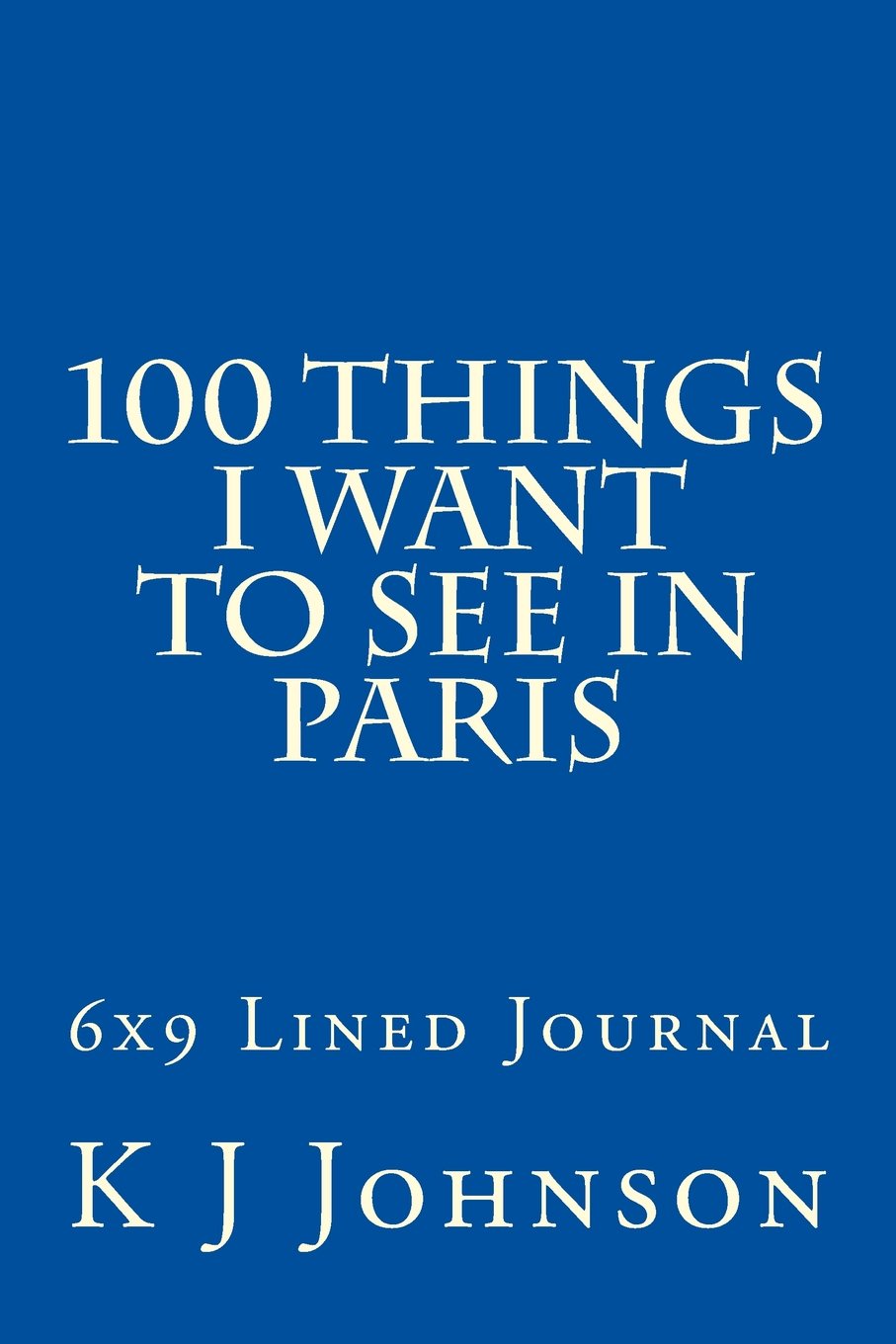 100 Things I Want to See in Paris: 6x9 Lined Journal Memories