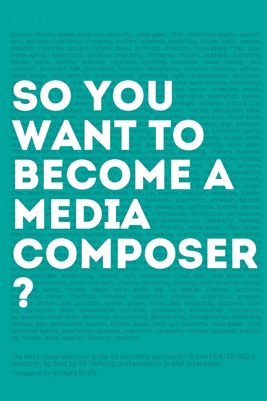 So, you want to become a media composer?: The most comprehensive guide to becoming successful in the film/TV/media industry, as told by 65 thriving professionals in mini interviews! Business, Finance & Career