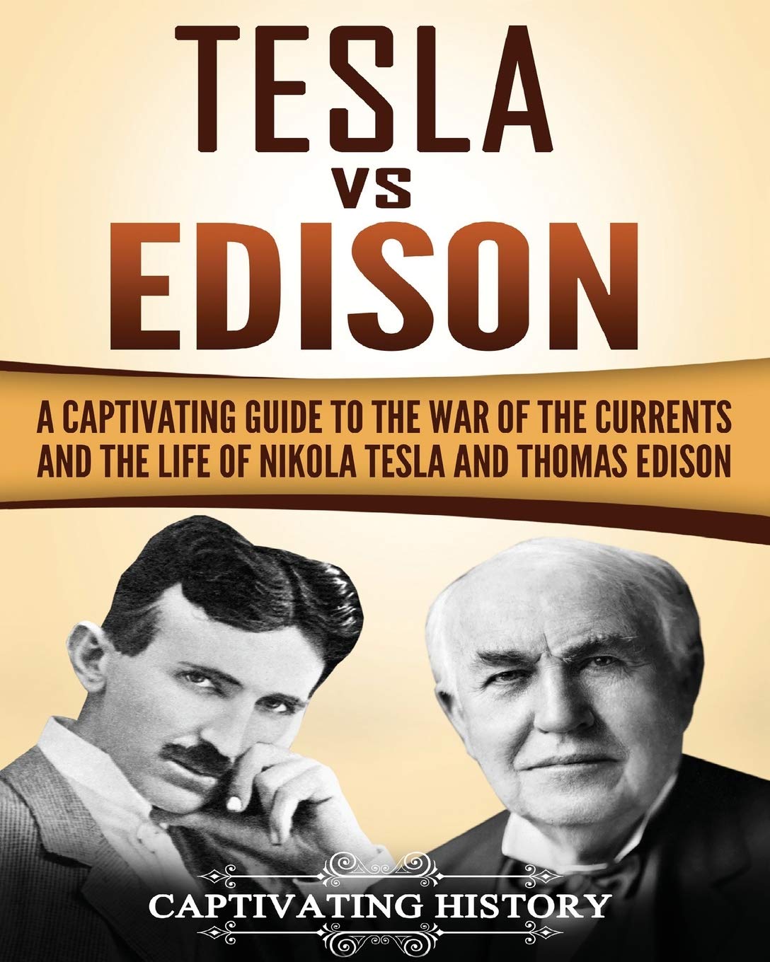 Tesla Vs Edison: A Captivating Guide to the War of the Currents and the Life of Nikola Tesla and Thomas Edison (Historical Figures) Politics & History