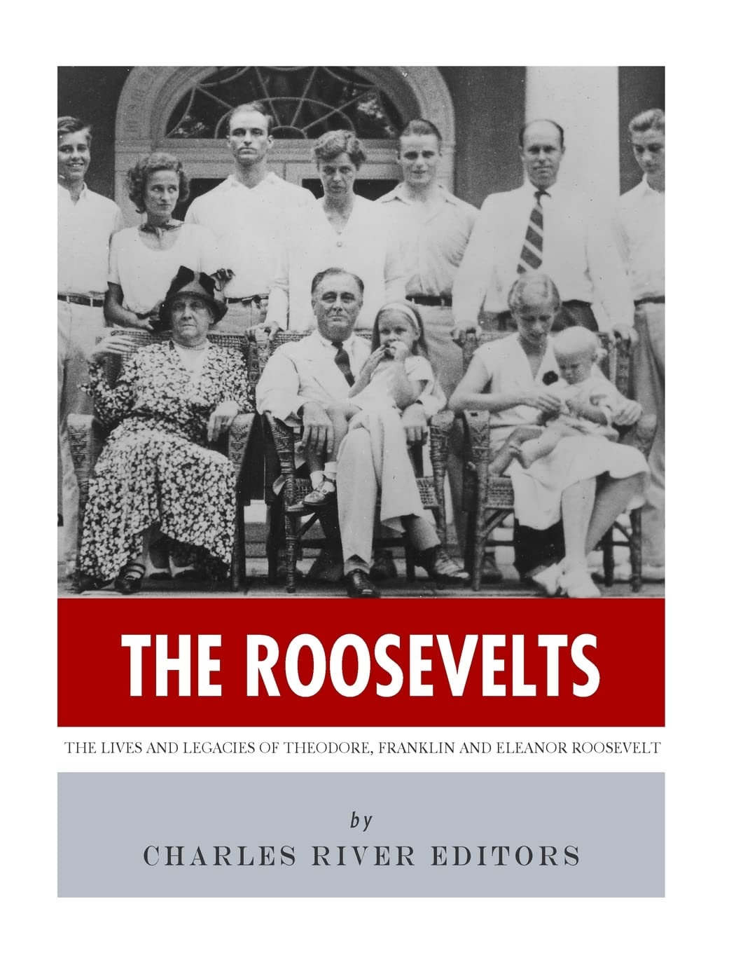 The Roosevelts: The Lives and Legacies of Theodore, Franklin and Eleanor Roosevelt Biographies & Memoirs