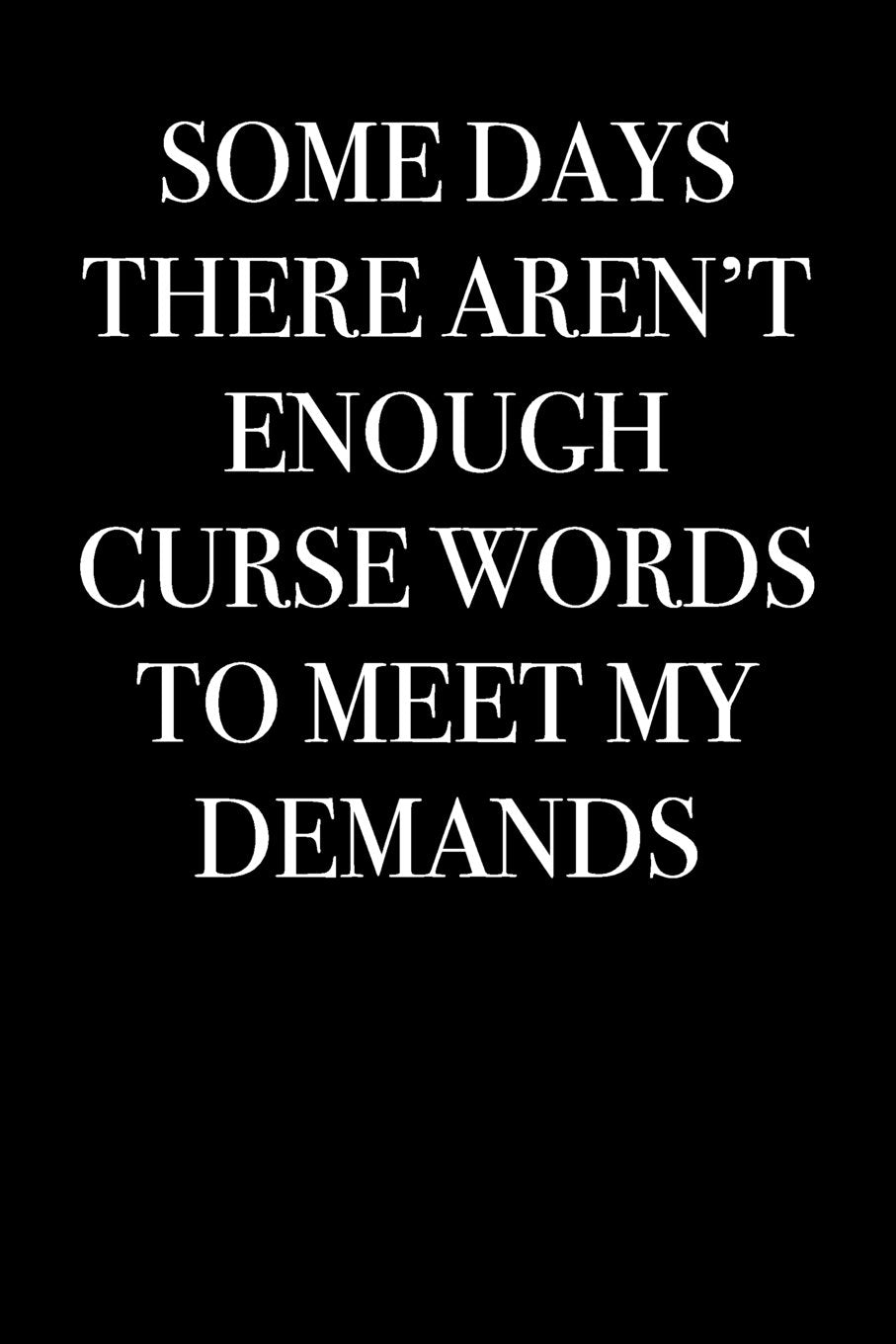 Some Days There Aren't Enough Curse Words To Meet My Demands: Blank Lined Journal book