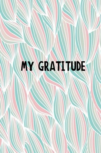 My Gratitude: Choosing Gratitude Daily, Gratitude Gifts 6 x 9 Business & Technology