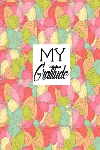 My Gratitude: Choosing Gratitude Daily, Gratitude Gifts 6 x 9 Business & Technology