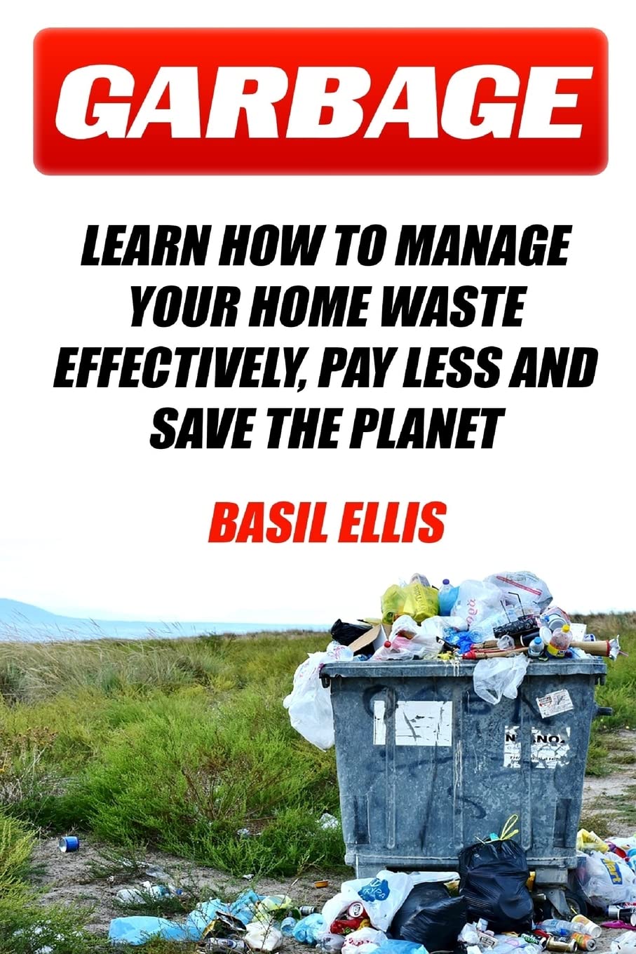 Garbage: Learn How To Manage Your Home Waste Effectively, Pay Less and Save the Planet Hobbies & Crafts