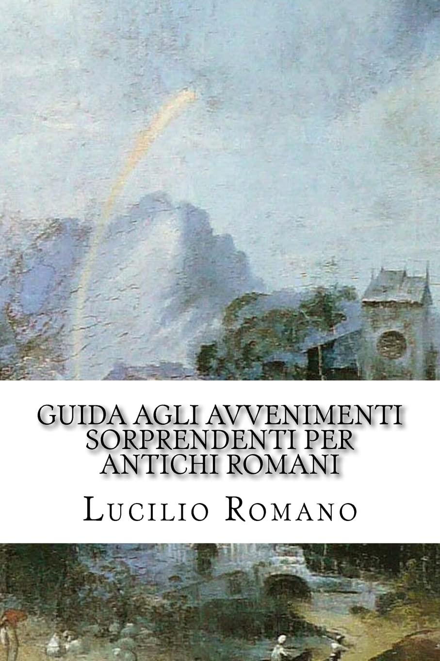 Guida agli avvenimenti sorprendenti per antichi romani (Parola di Augusto, Band 2) Politics & History