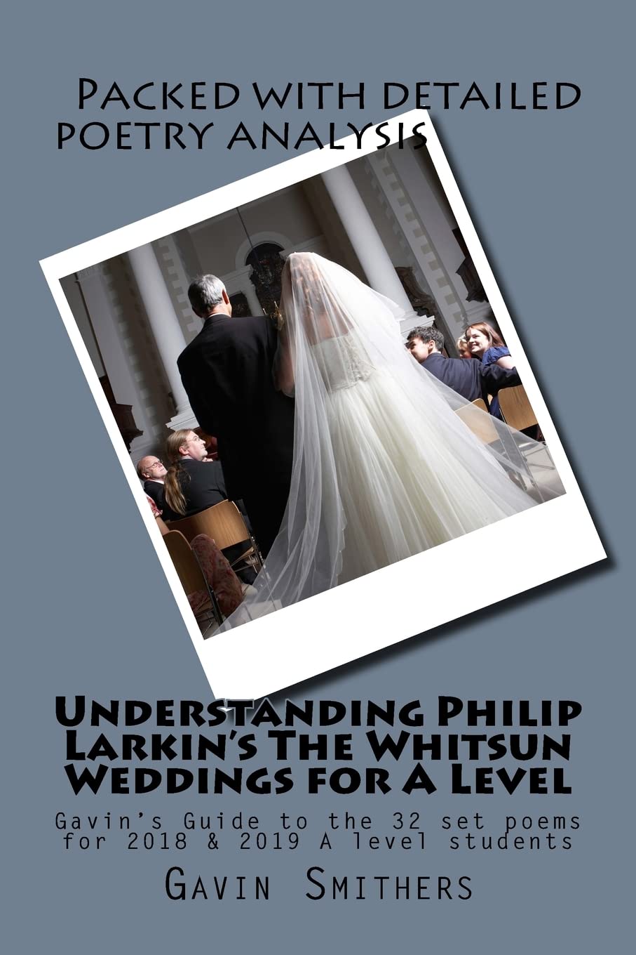 Understanding Philip Larkin's The Whitsun Weddings for A Level: Gavin's Guide to the 32 set poems for 2018 & 2019 A level students Study Guides