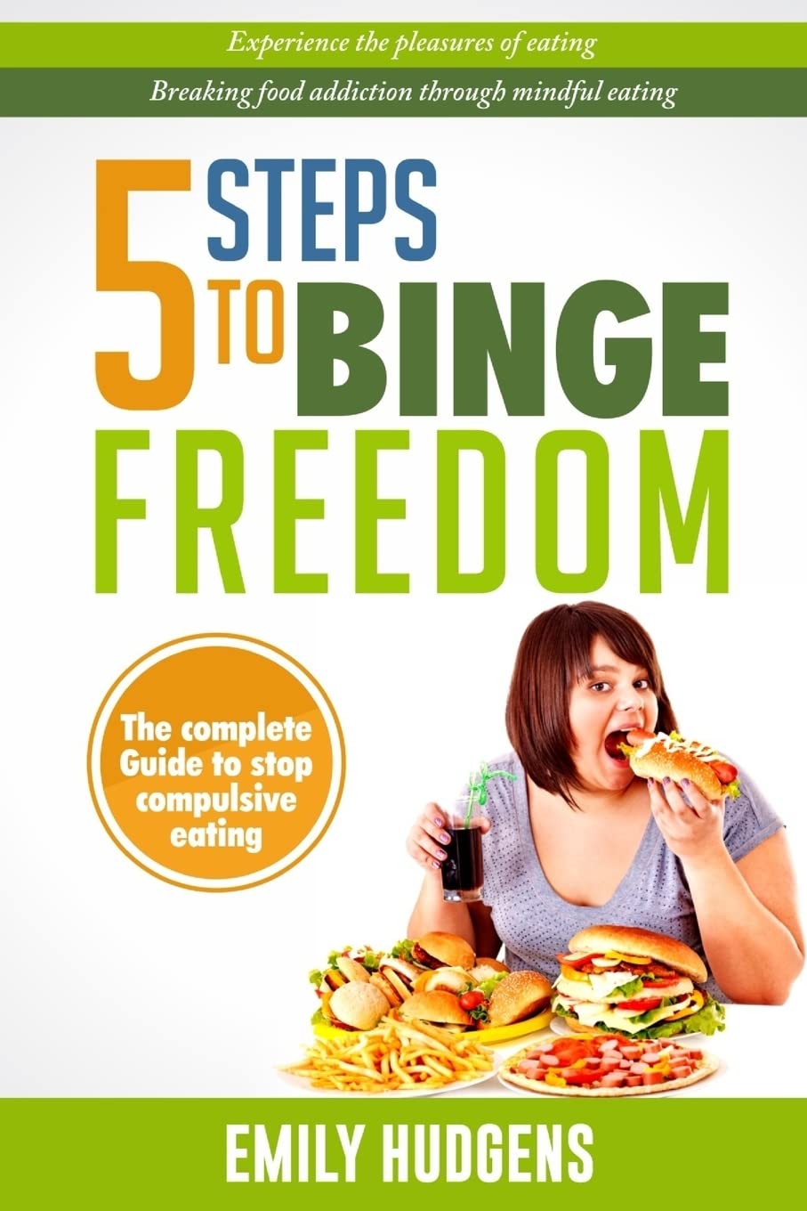 5 Steps To Binge Freedom: The complete guide to stop compulsive over-eating Health, Nutrition & Fitness