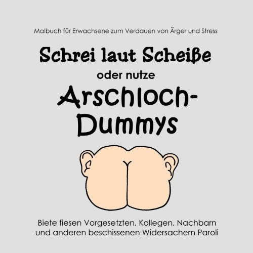 Schrei laut Scheiße oder nutze Arschloch-Dummys: Biete fiesen Vorgesetzten, Kollegen, Nachbarn und anderen beschissenen Widersachern Paroli - Malbuch für Erwachsene zum Verdauen von Ärger und Stress Hobbies & Crafts