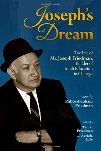 Joseph's Dream: The Life of Mr. Joseph Friedman, Builder of Torah Education in Chicago Memories