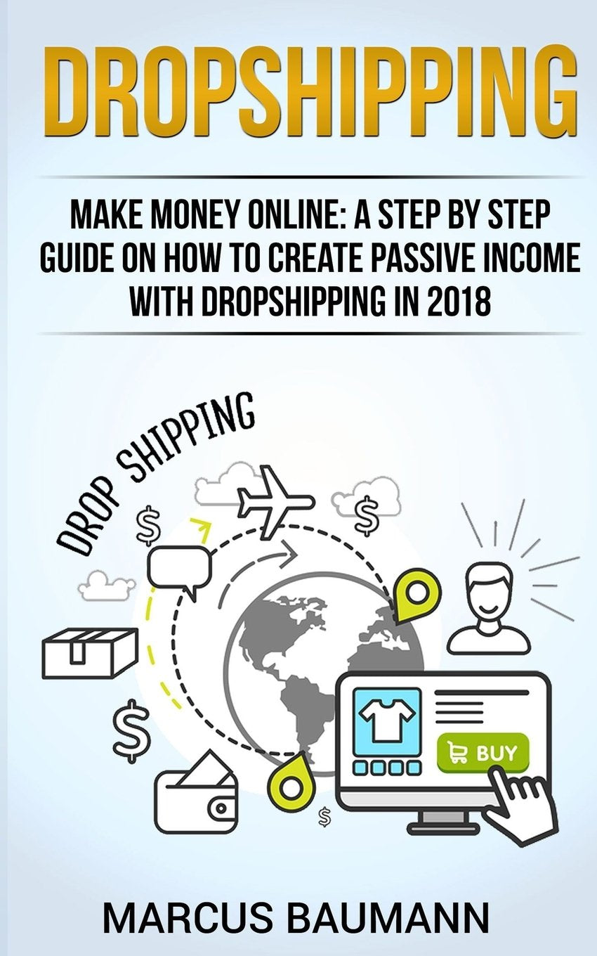 Dropshipping: Dropshipping: Make Money Online: A Step By Step Guide On How To Create Passive Income With Dropshipping In 2018 (Shopify, Make money ... Income, E-Commerce, Retail, Amazon Fba) book
