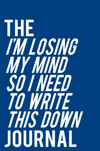 The I'm Losing My Mind So I Need To Write This Down Journal: 110-Page 6x9 Journal With Blank Lines - Blue Books
