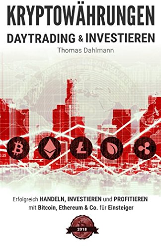 Kryptowährungen: Daytrading und Investieren: Erfolgreich handeln, investieren und profitieren mit Bitcoin, Ethereum & Co. für Einsteiger Business & Technology