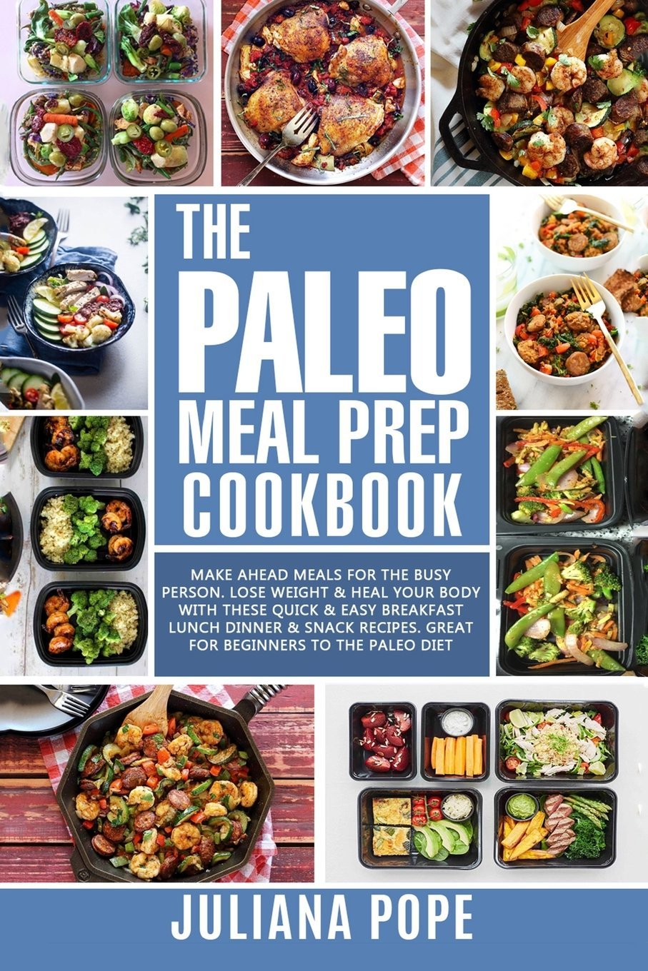 The Paleo Meal Prep Cookbook: Make Ahead Meals for the Busy Person. Lose Weight & Heal Your Body With These Quick & Easy Breakfast Lunch Dinner & Snack Recipes. Great for Paleo Beginners Health, Nutrition & Fitness