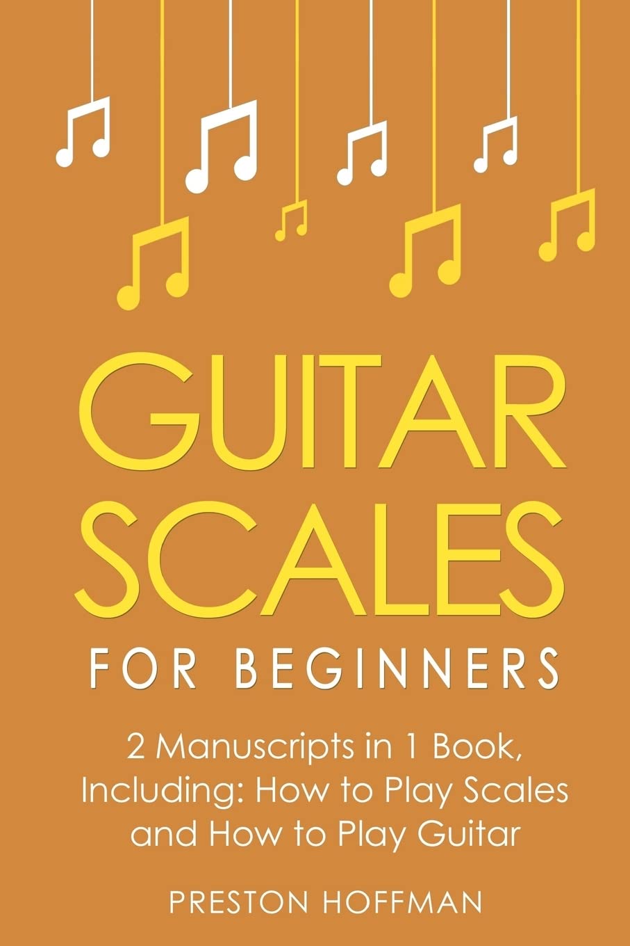 Guitar Scales: For Beginners - Bundle - The Only 2 Books You Need to Learn Scales for Guitar, Guitar Scale Theory and Guitar Scales for Beginners Today (Music, Band 25) Arts & Music