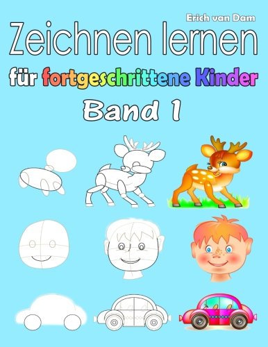 Zeichnen lernen für fortgeschrittene Kinder Band 1: Schritt für Schritt lernen Kinder ganz leicht das Zeichnen und Malen, für Anfänger leicht gemacht, ab 5 - 10 Jahren Books