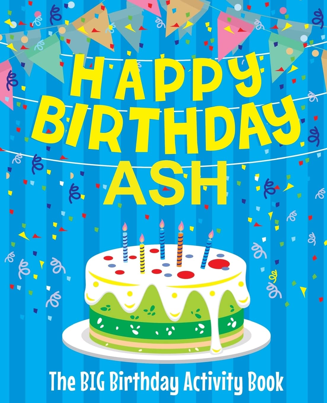 Happy Birthday Ash - The Big Birthday Activity Book: (Personalized Children's Activity Book) Non-fiction