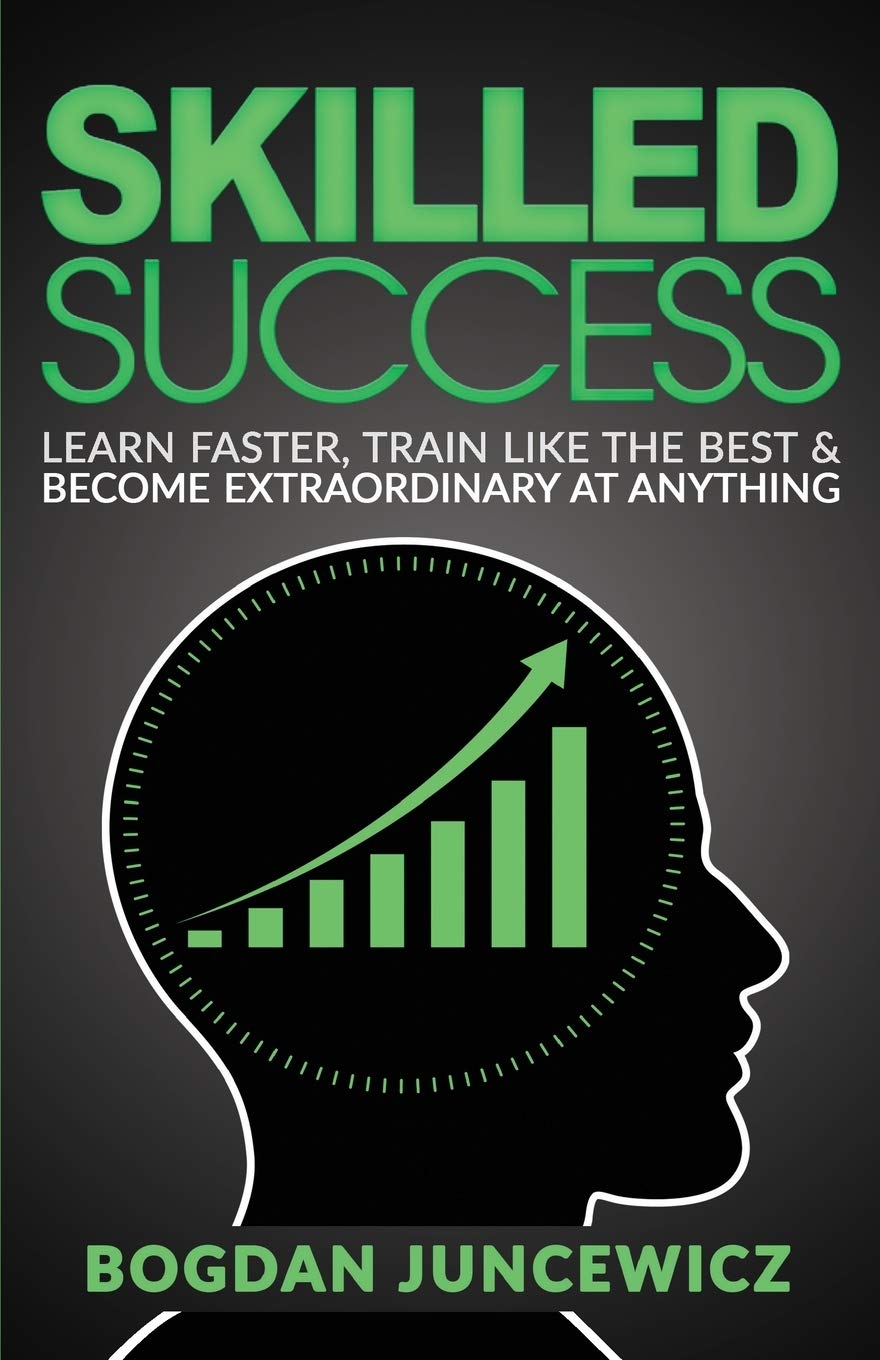 Skilled Success: Learn Faster, Train Like The Best & Become Extraordinary At Anything book