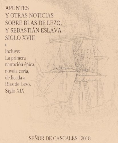 Apuntes y otras noticias sobre Blas de Lezo, y Sebastián Eslava. Siglo XVIII: + La primera narración épica, novela corta, dedicada a Blas de Lezo. Siglo XIX Politics & History