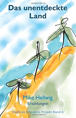 Das unentdeckte Land: Erzählungen (Radikale Erlaubnis Projekt Band 5) Essays & Short Stories