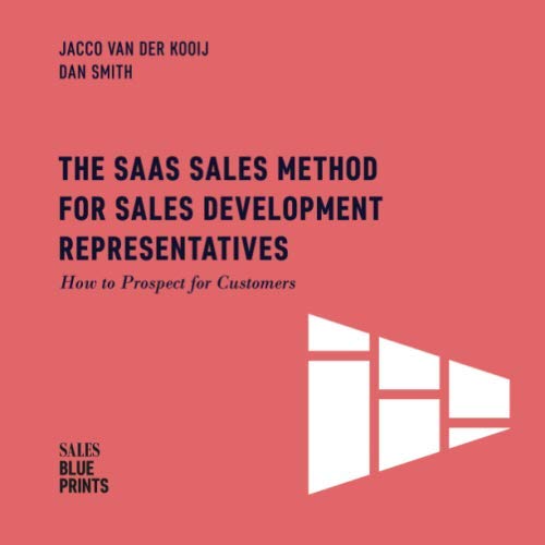 The SaaS Sales Method for Sales Development Representatives:: How to Prospect for Customers (Sales Blueprints, Band 4) Business, Finance & Career