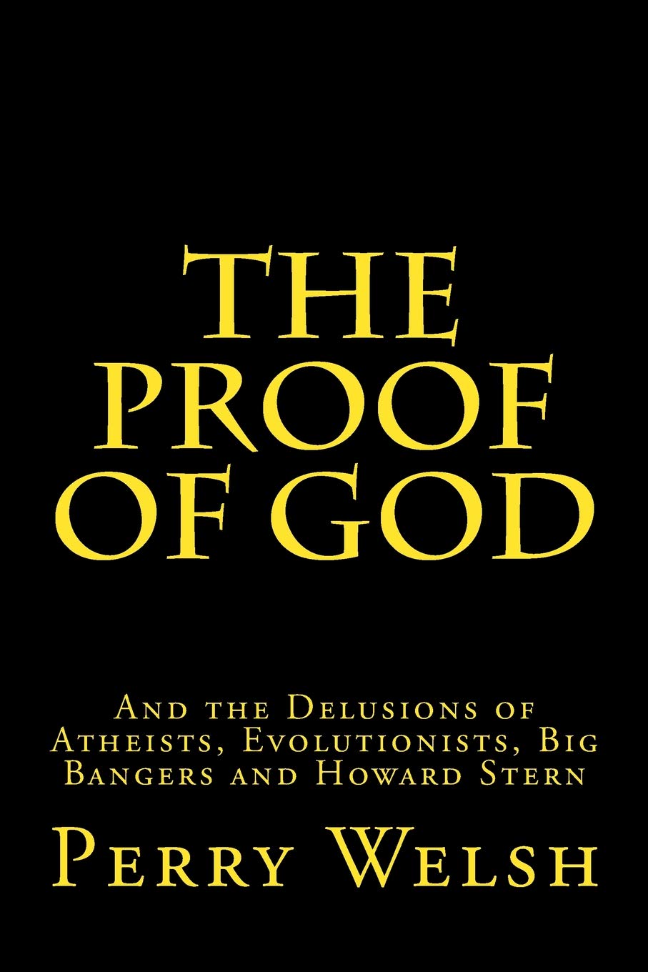 The Proof of God: And the Delusions of Atheists, Evolutionists, Big Bangers and Howard Stern Religion & Esotericism