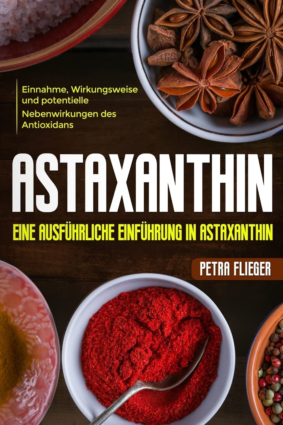 Astaxanthin: Eine ausführliche Einführung in Astaxanthin. Einnahme, Wirkungsweise und potentielle Nebenwirkungen des Antioxidans. Health, Nutrition & Fitness