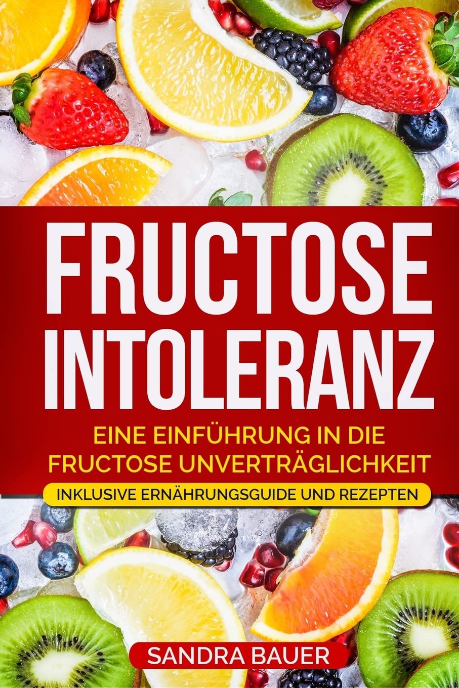 Fructose Intoleranz: Eine Einführung in die Fructose Unverträglichkeit. Inklusive Ernährungsguide und Rezepten. Medicine