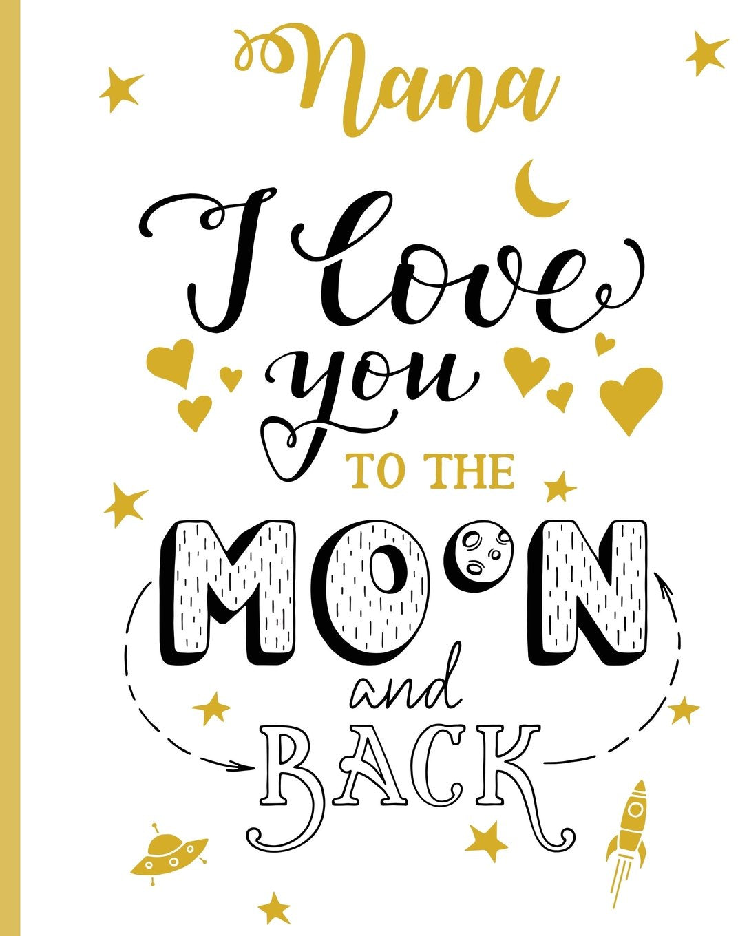 Nana I Love You To The Moon And Back: 100 Page Lined Notebook, Notes, Note Pad, Notebook Gift, Journal, Jotter, Notebook Gift, Personal Mothers Day, Easter, Birthday Gift, Christmas Gift Personalised. Books