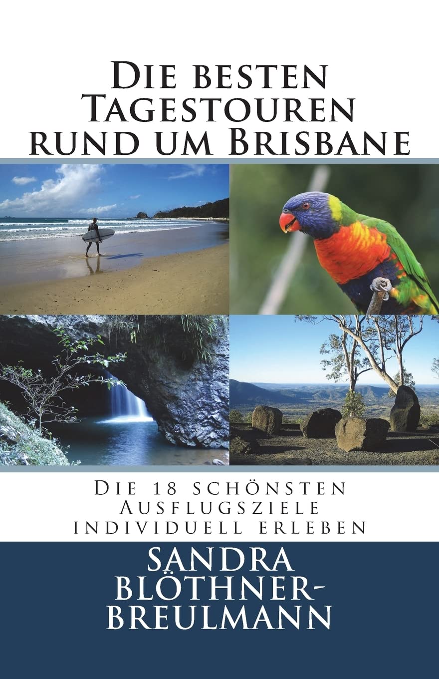 Die besten Tagestouren rund um Brisbane: Die 18 schoensten Ausflugsziele im Sueden Queenslands individuell erleben Travel Books