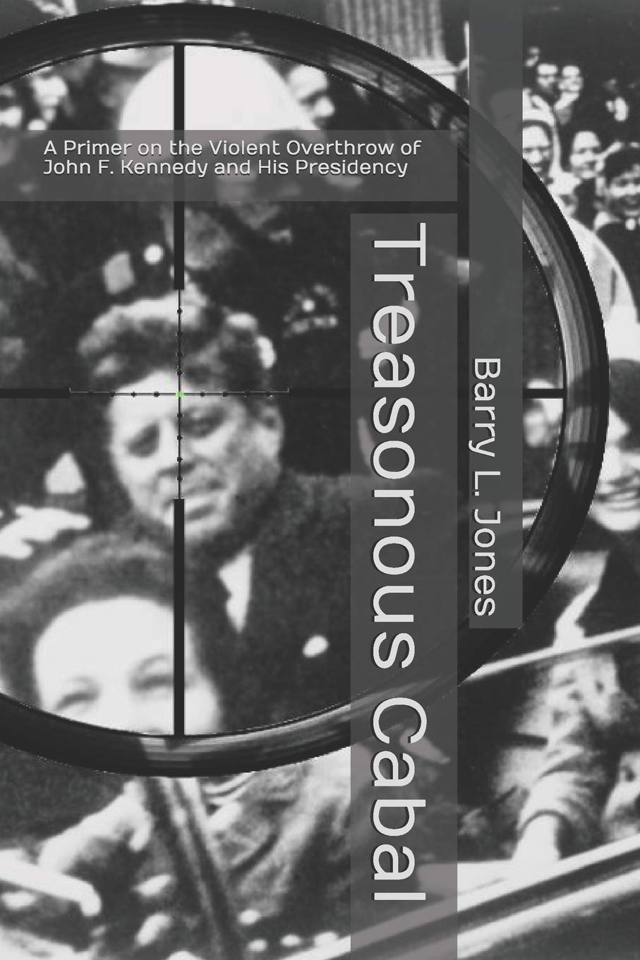 Treasonous Cabal: A Primer on the Violent Overthrow of John F. Kennedy and His Presidency Politics & History