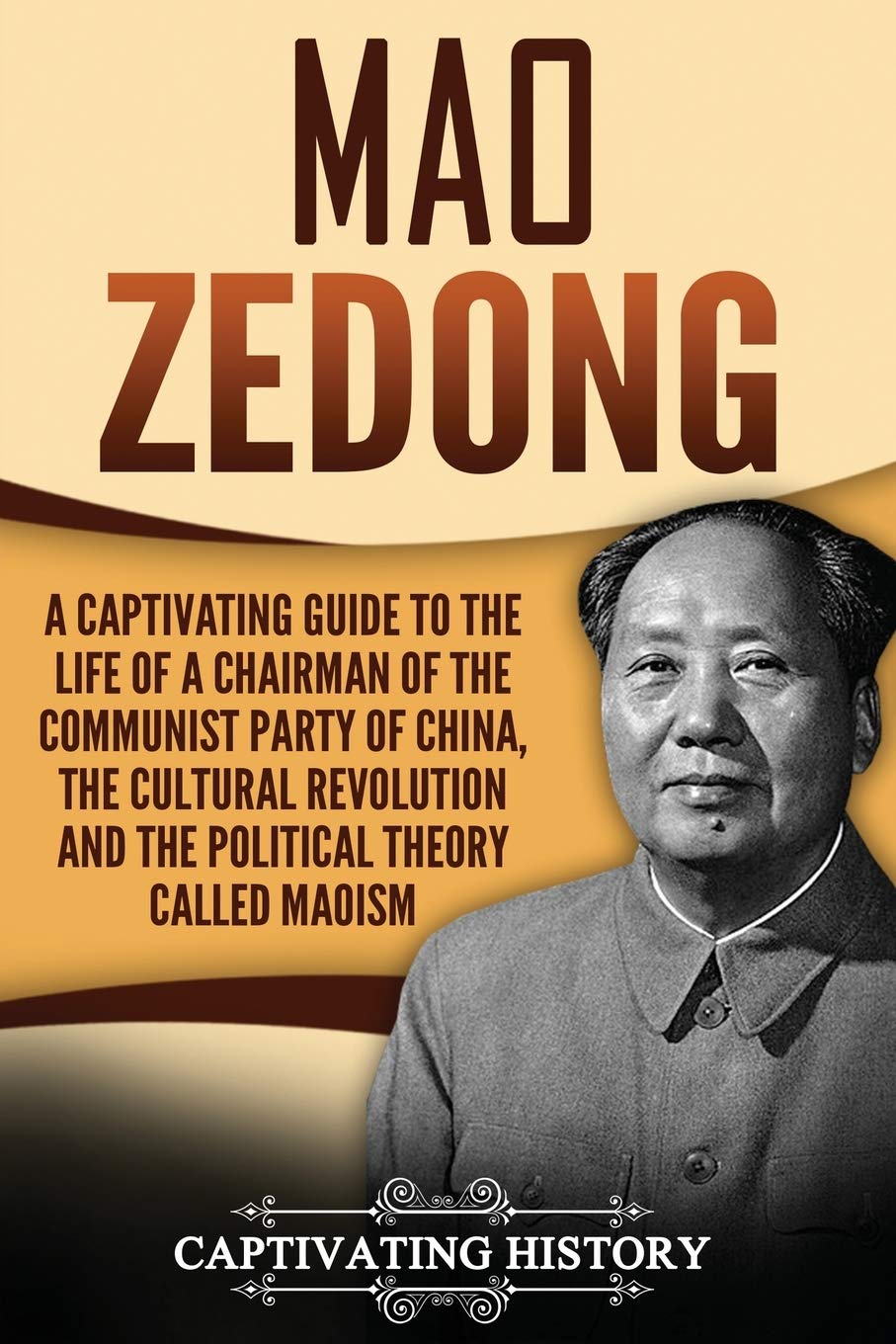 Mao Zedong: A Captivating Guide to the Life of a Chairman of the Communist Party of China, the Cultural Revolution and the Political Theory of Maoism (Biographies) Social Sciences