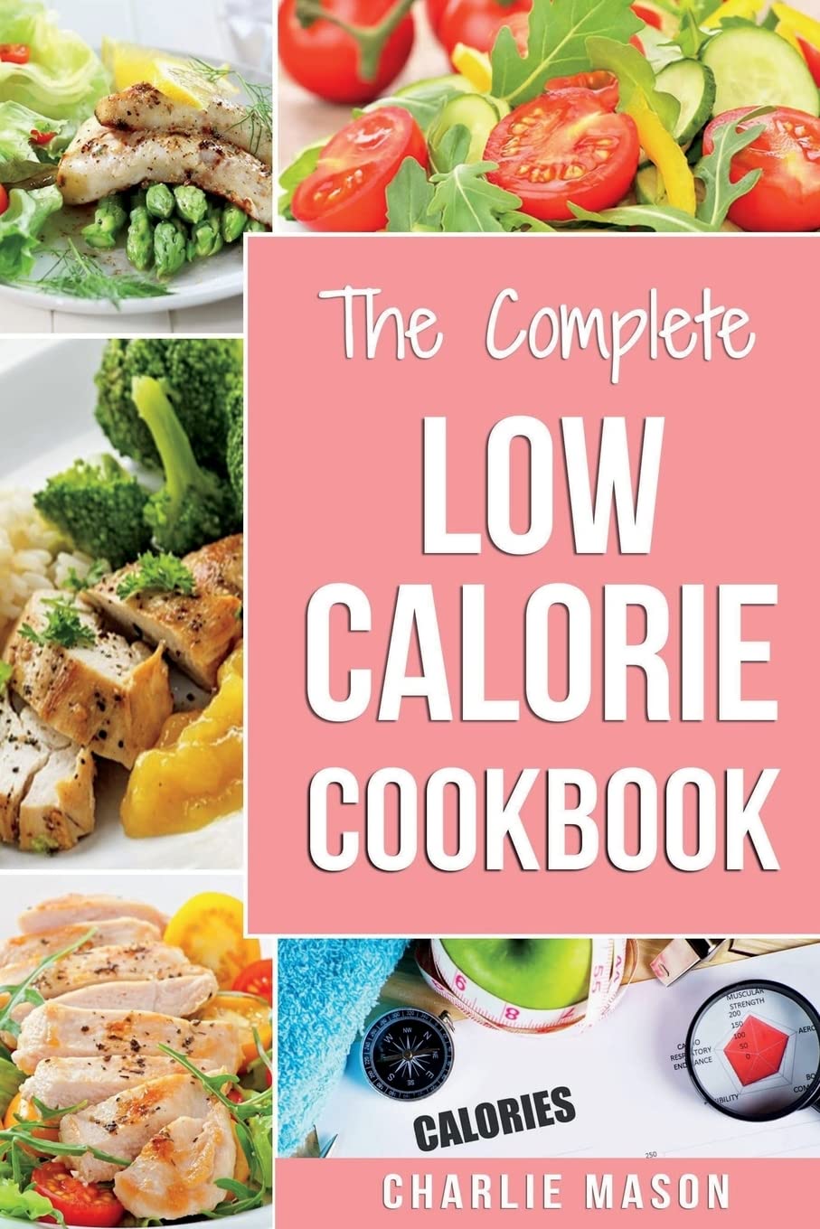 Low Calorie Cookbook: Low Calories Recipes Diet Cookbook Diet Plan Weight Loss Easy Tasty Delicious Meals: Low Calorie Food Recipes Snacks Cookbooks ... Low Calorie Cookbooks Low Calorie Chips Low) Leisure, Home & Garden