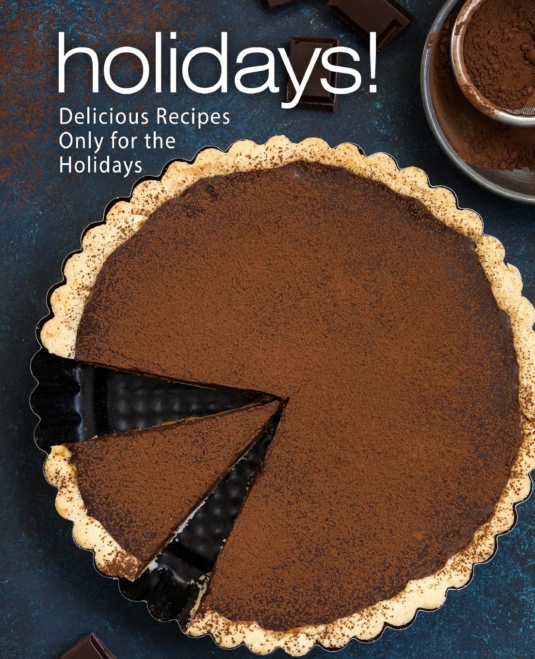 Holidays!: Delicious Recipes Only for the Holidays Cooking & Enjoying