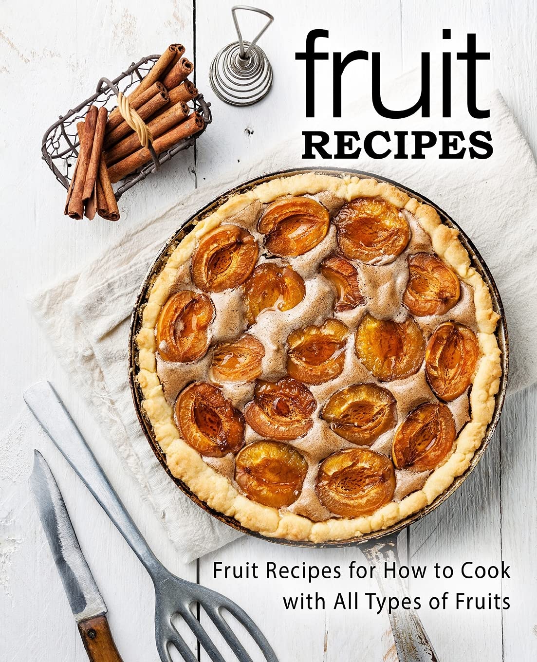 Fruit Recipes: Fruit Recipes for Hot to Cook with All Types of Fruits Leisure, Home & Garden