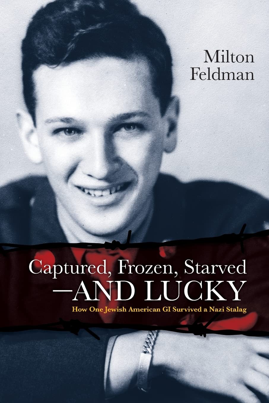 Captured, Frozen, Starved and Lucky: How One Jewish American GI Survived a Nazi Stalag Memories