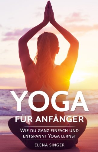 Yoga für Anfänger: Wie du ganz einfach und entspannt Yoga lernst. Guide für einen gesunden und stressfreien Alltag. Wohlbefinden fördern, Achtsamkeit lernen, Gelassenheit entwickeln und Stress abbauen Law