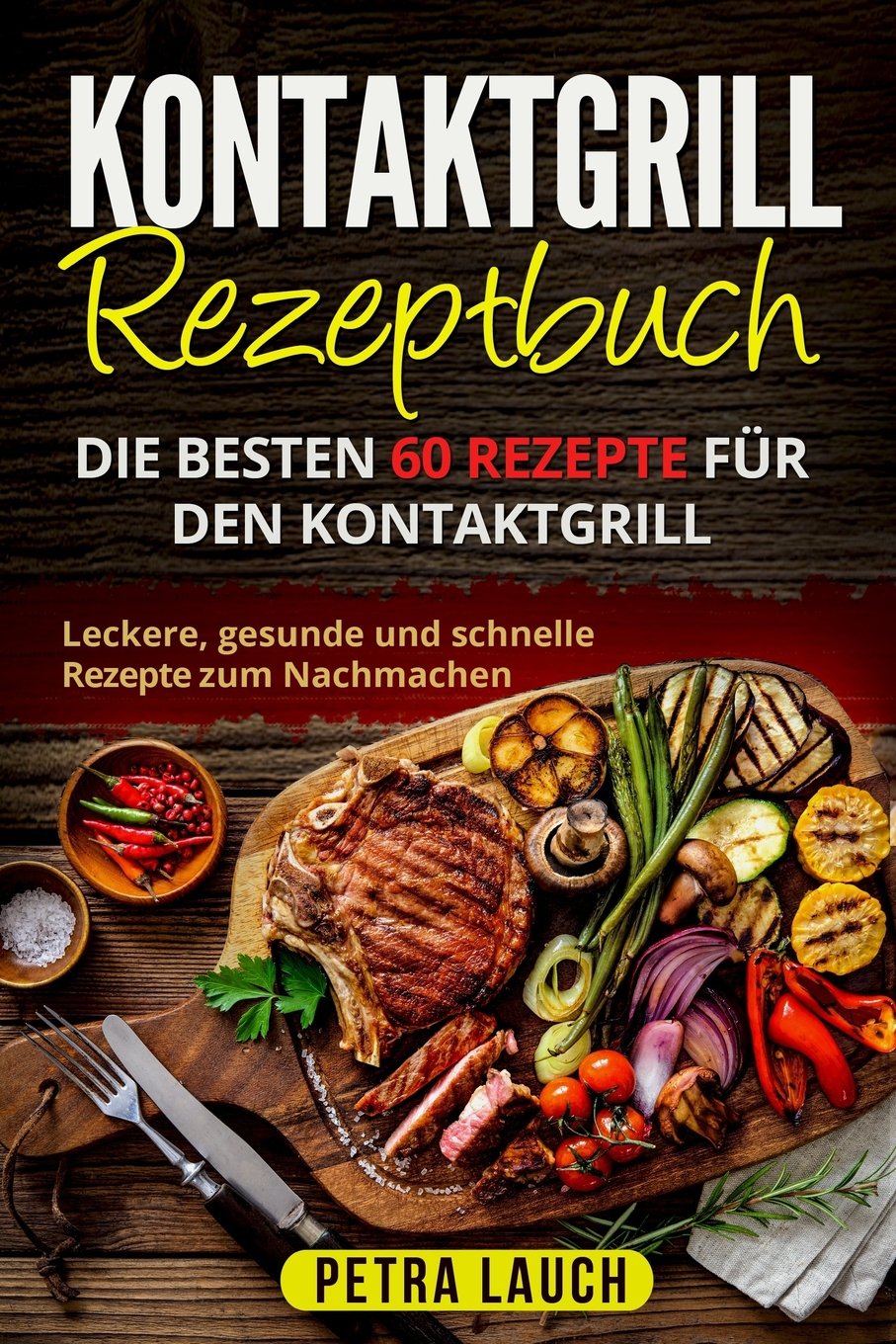 Kontaktgrill Rezeptbuch: Die besten 60 Rezepte für den Kontaktgrill. Leckere, gesunde und schnelle Rezepte zum Nachmachen. Cooking & Enjoying