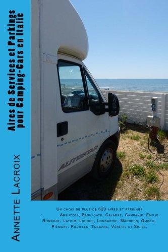 Aires de Services et Parkings pour Camping-Cars en Italie: Un choix de plus de 620 aires et parkings:Abruzzes, Basilicate, Calabre, Campanie, Emilie ... Pouilles, Toscane, Vénétie et Sicile. Travel Books