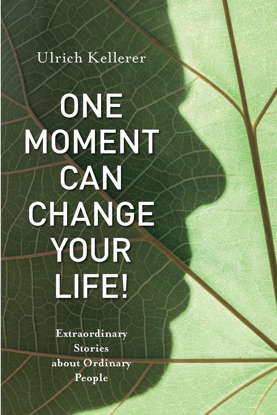 One Moment Can Change Your Life!: Extraordinary Stories about Ordinary People Self-help