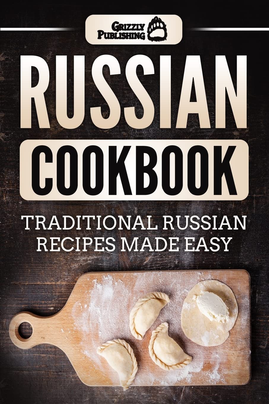 Russian Cookbook: Traditional Russian Recipes Made Easy Cooking & Enjoying