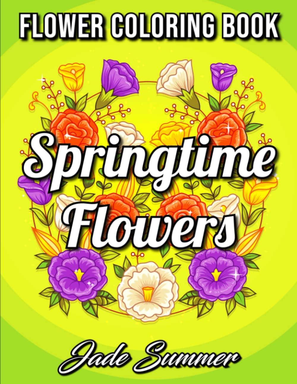 Springtime Flowers: An Adult Coloring Book with Beautiful Spring Flowers, Fun Flower Designs, and Easy Floral Patterns for Relaxation Hobbies & Crafts