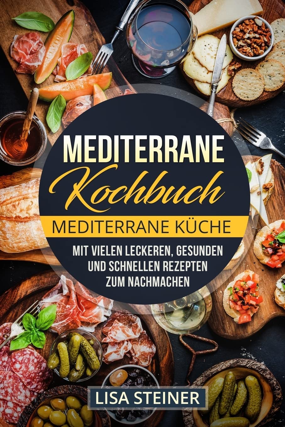 Mediterrane Kochbuch: Mediterrane Küche. Mit vielen leckeren, gesunden und schnellen Rezepten zum Nachmachen. Cooking & Enjoying