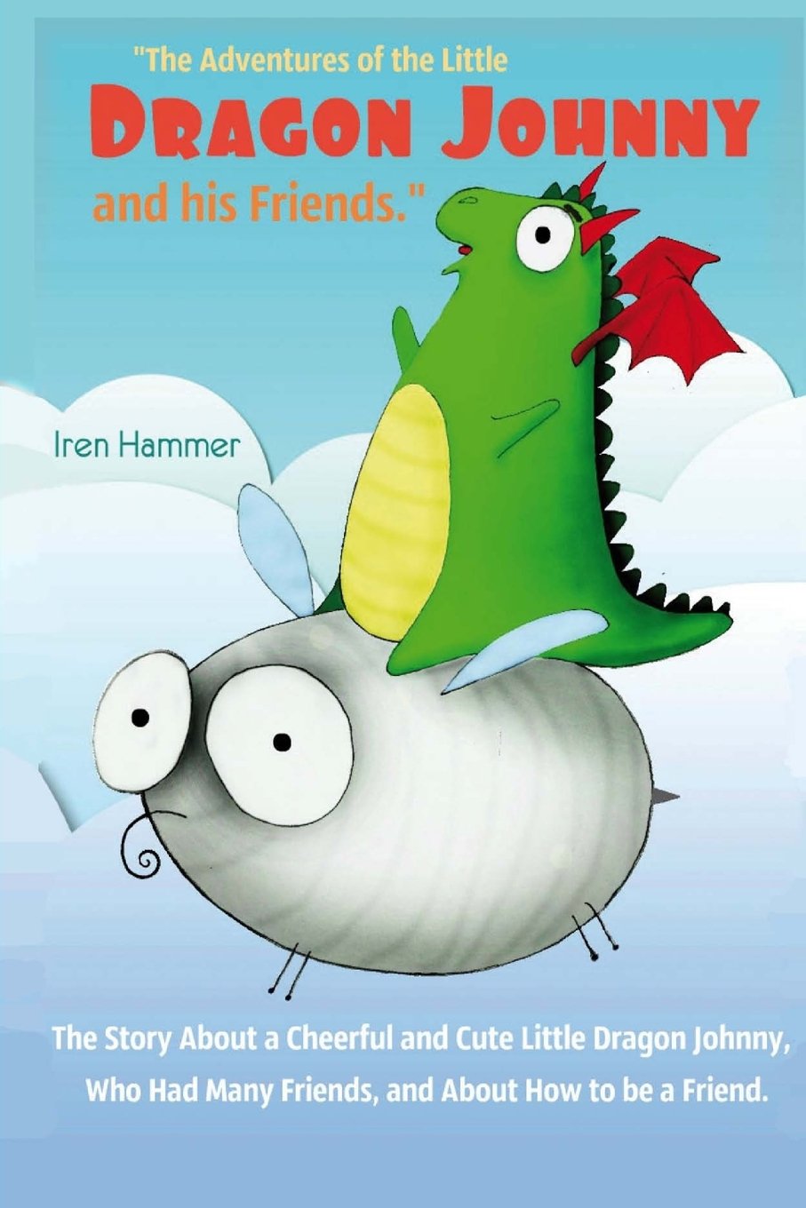 The Adventures of the Little Dragon Johnny and his Friends.": The bedtime stories About a Cheerful and Cute Little Dragon Johnny, Who Had Many Friends, and About How to be a Friend. (1, Band 1) Novels & Short Stories