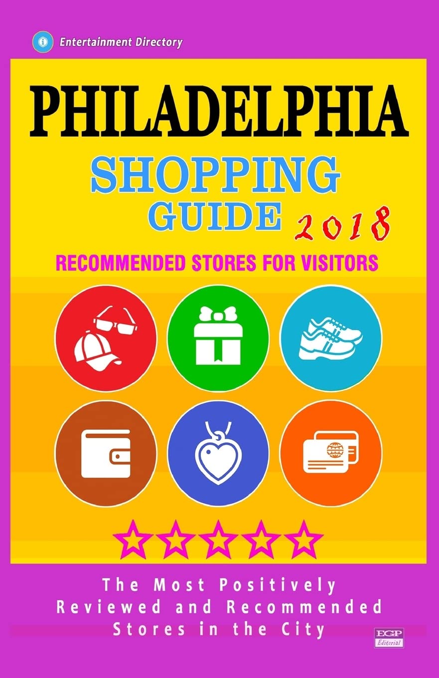 Philadelphia Shopping Guide 2018: Best Rated Stores in Philadelphia, Pennsylvania - Stores Recommended for Visitors, (Shopping Guide 2018) Travel