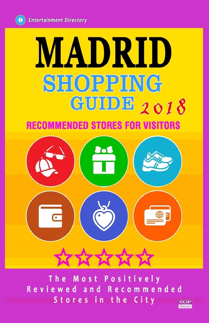 Madrid Shopping Guide 2018: Best Rated Stores in Madrid, Spain - Stores Recommended for Visitors, (Shopping Guide 2018) Travel