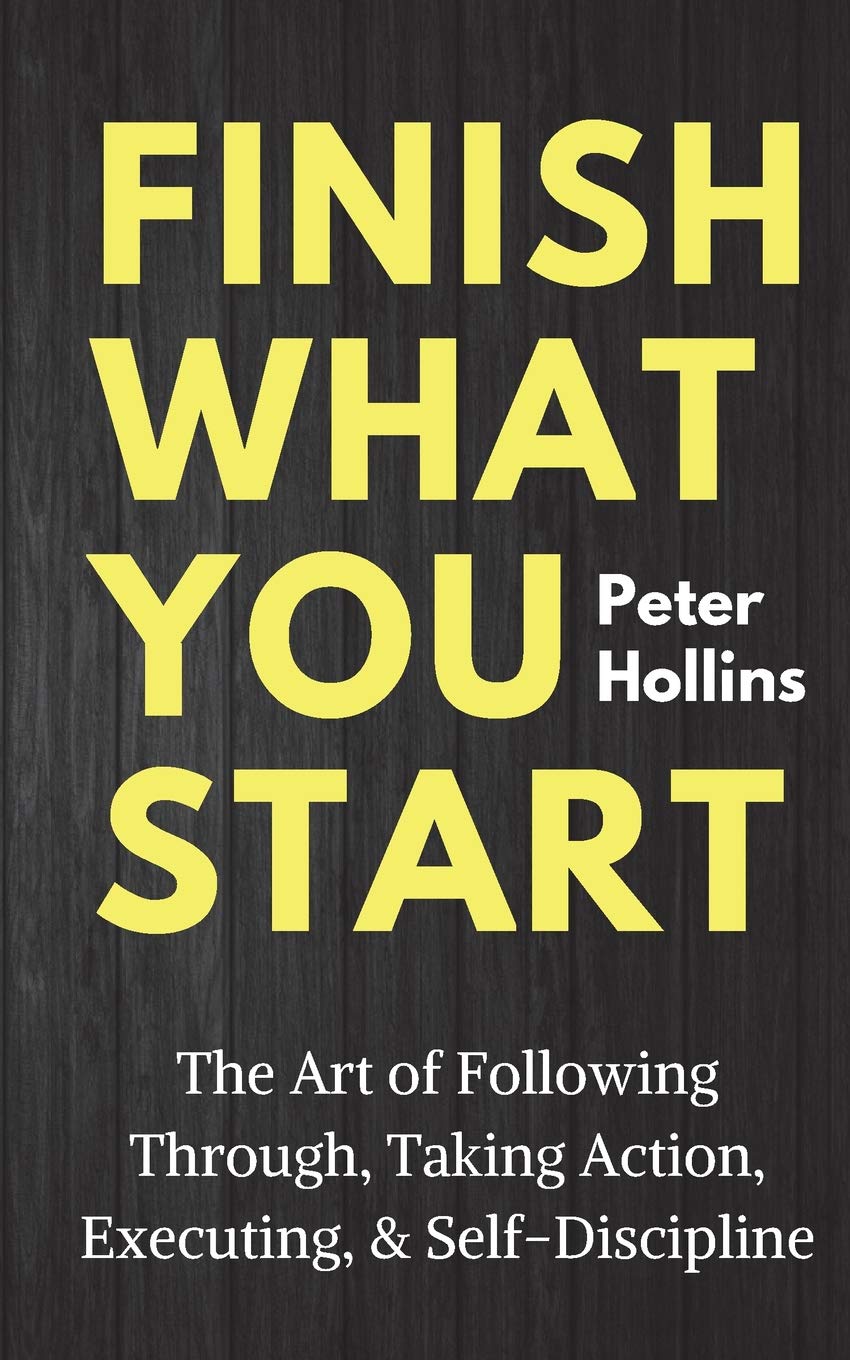 Finish What You Start: The Art of Following Through, Taking Action, Executing, & Self-Discipline (Live a Disciplined Life, Band 2) Psychology